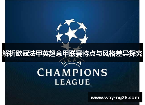 解析欧冠法甲英超意甲联赛特点与风格差异探究 解析欧冠法甲英超意甲联赛特点与风格差异探究